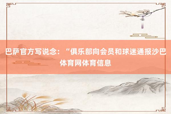 巴萨官方写说念：“俱乐部向会员和球迷通报沙巴体育网体育信息
