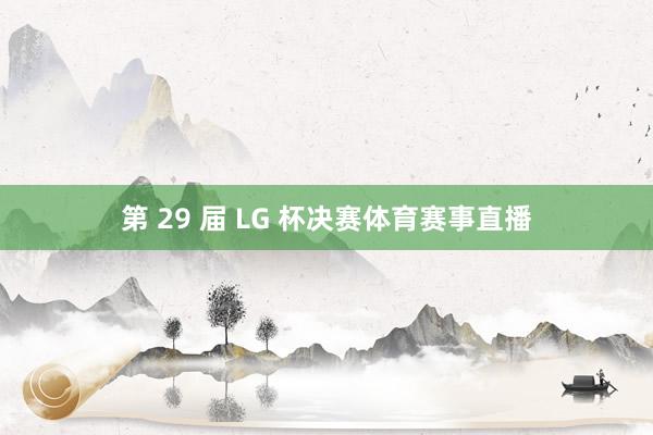 第 29 届 LG 杯决赛体育赛事直播
