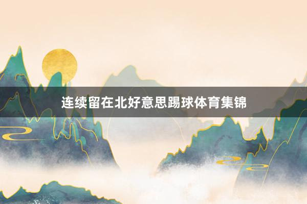 连续留在北好意思踢球体育集锦