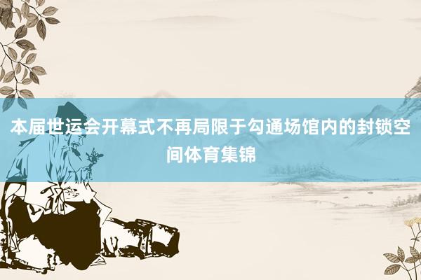 本届世运会开幕式不再局限于勾通场馆内的封锁空间体育集锦