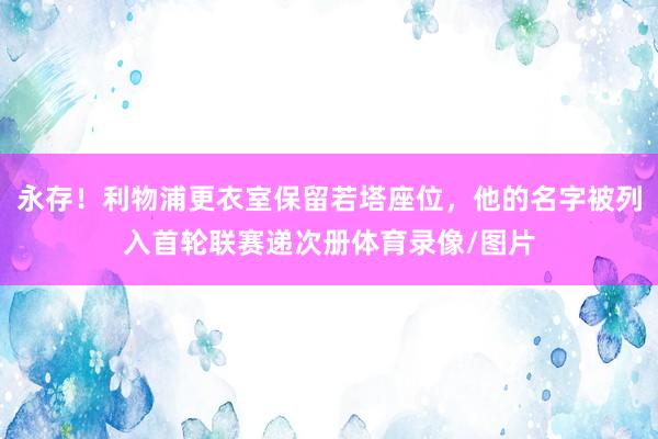 永存！利物浦更衣室保留若塔座位，他的名字被列入首轮联赛递次册体育录像/图片