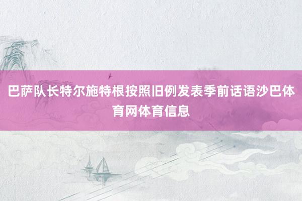 巴萨队长特尔施特根按照旧例发表季前话语沙巴体育网体育信息