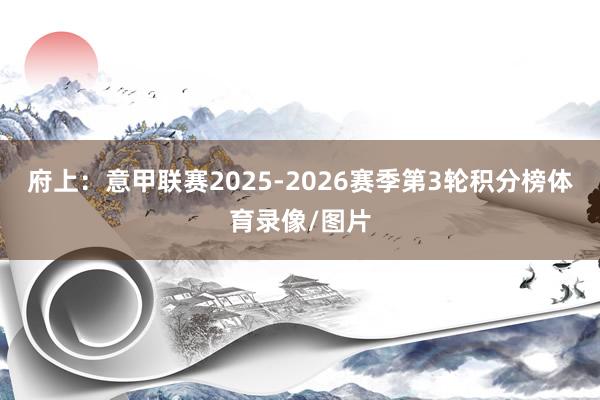 府上：意甲联赛2025-2026赛季第3轮积分榜体育录像/图片