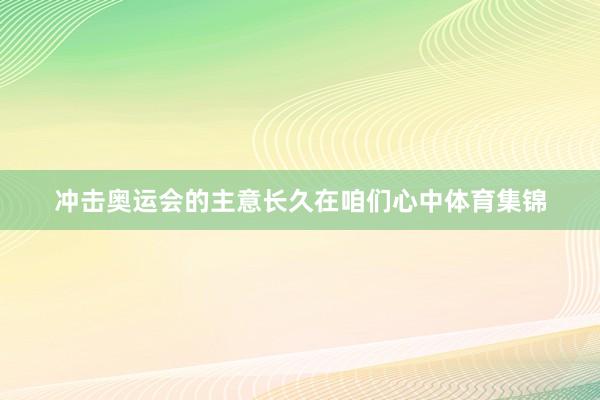 冲击奥运会的主意长久在咱们心中体育集锦