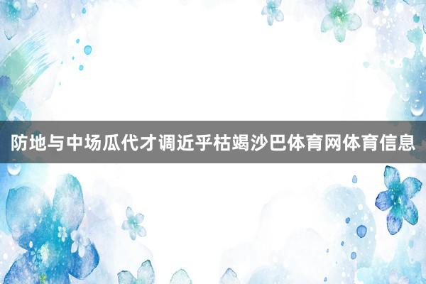 防地与中场瓜代才调近乎枯竭沙巴体育网体育信息