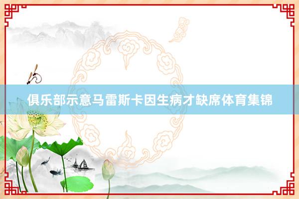 俱乐部示意马雷斯卡因生病才缺席体育集锦