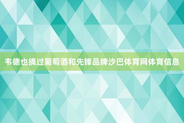韦德也搞过葡萄酒和先锋品牌沙巴体育网体育信息